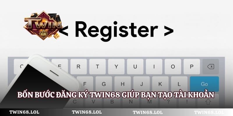 Bốn bước đăng ký Twin68 giúp bạn tạo tài khoản thuận tiện