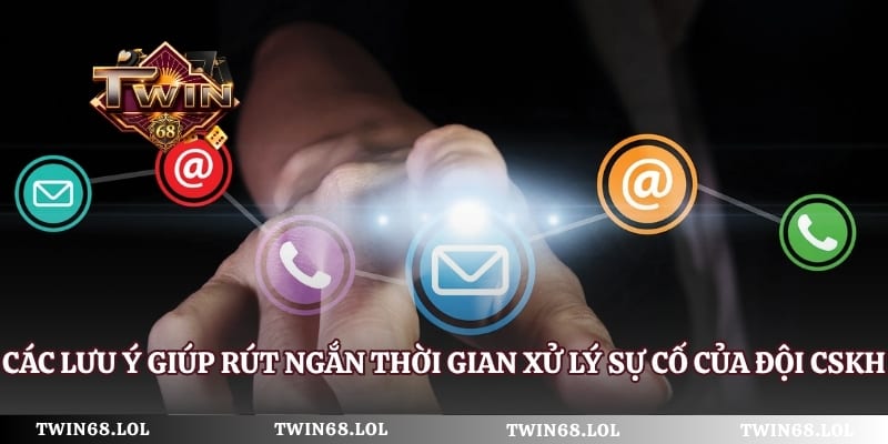 Các lưu ý giúp rút ngắn thời gian xử lý sự cố của đội CSKH