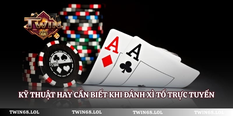 Kỹ thuật hay cần biết khi đánh xì tố trực tuyến