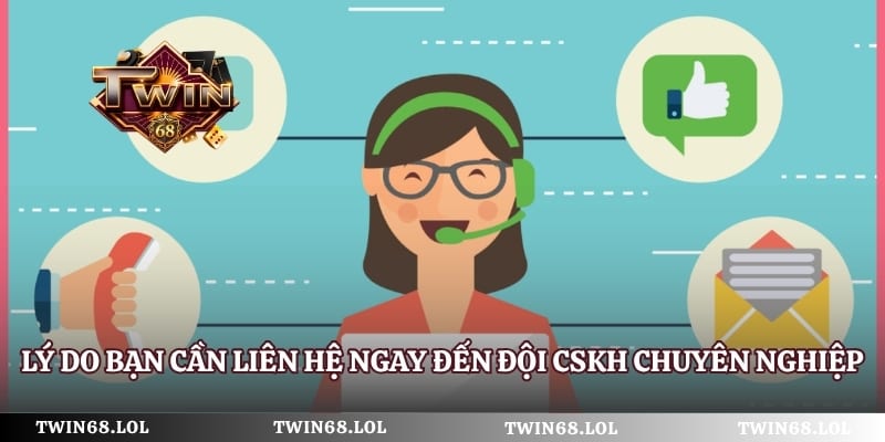 Lý do bạn cần liên hệ ngay đến đội CSKH chuyên nghiệp