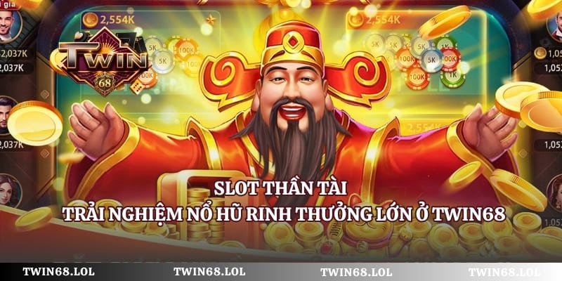Slot Thần Tài - Trải Nghiệm Nổ Hũ Rinh Thưởng Lớn Ở Twin68