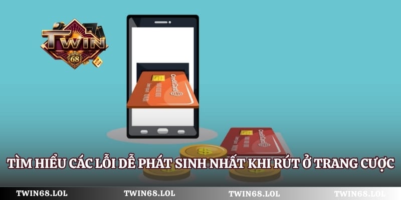 Tìm hiểu các lỗi dễ phát sinh nhất khi rút ở trang cược