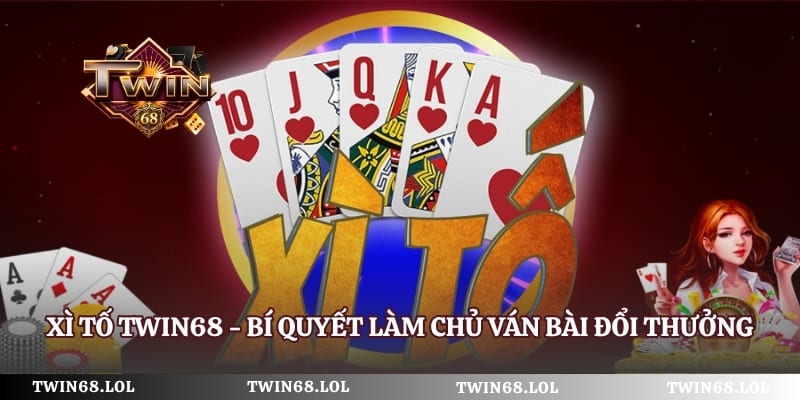 Xì Tố Twin68 - Bí Quyết Làm Chủ Ván Bài Đổi Thưởng